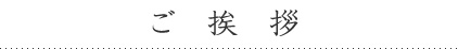ご挨拶 ご挨拶